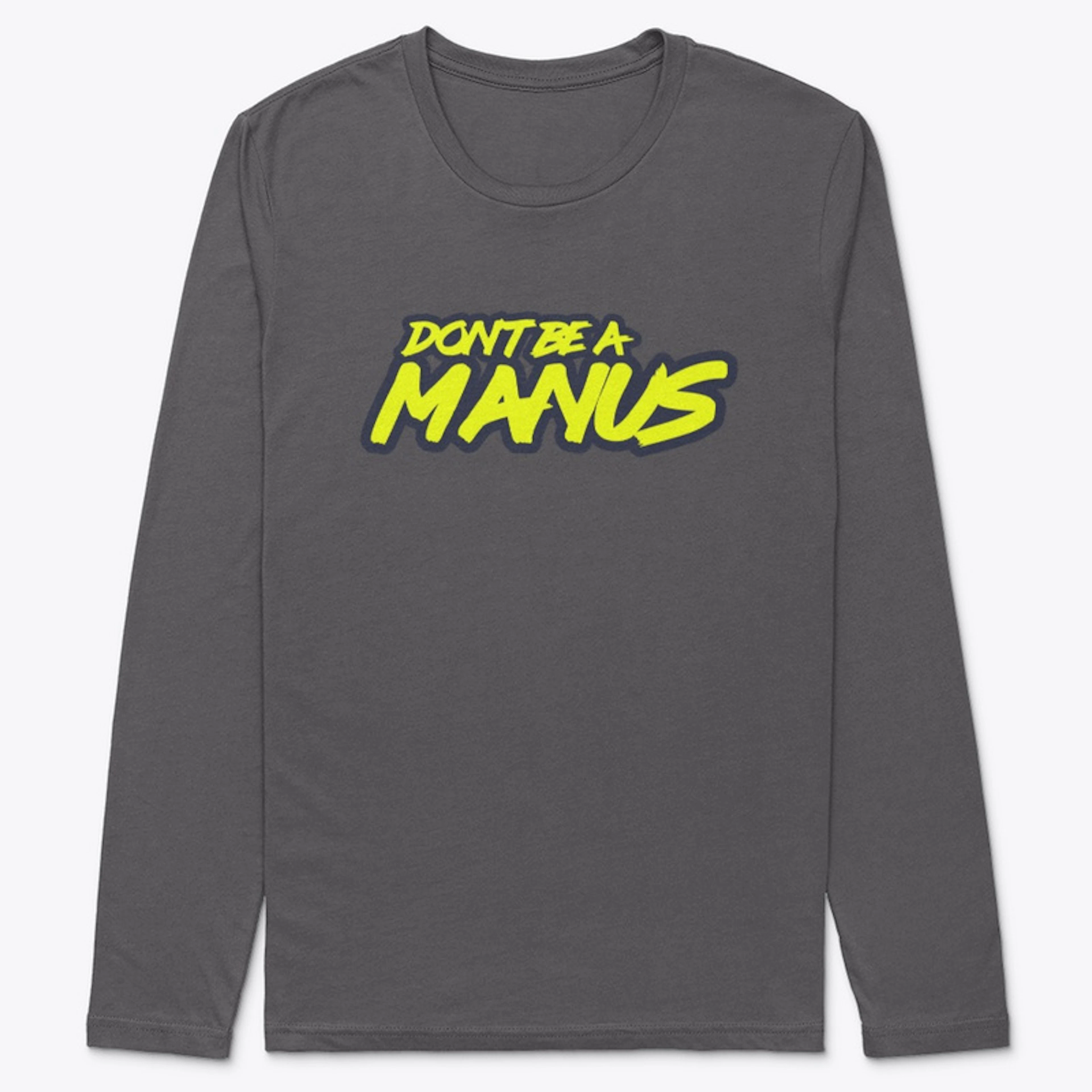 Don't Be A Manus long sleeve shirt