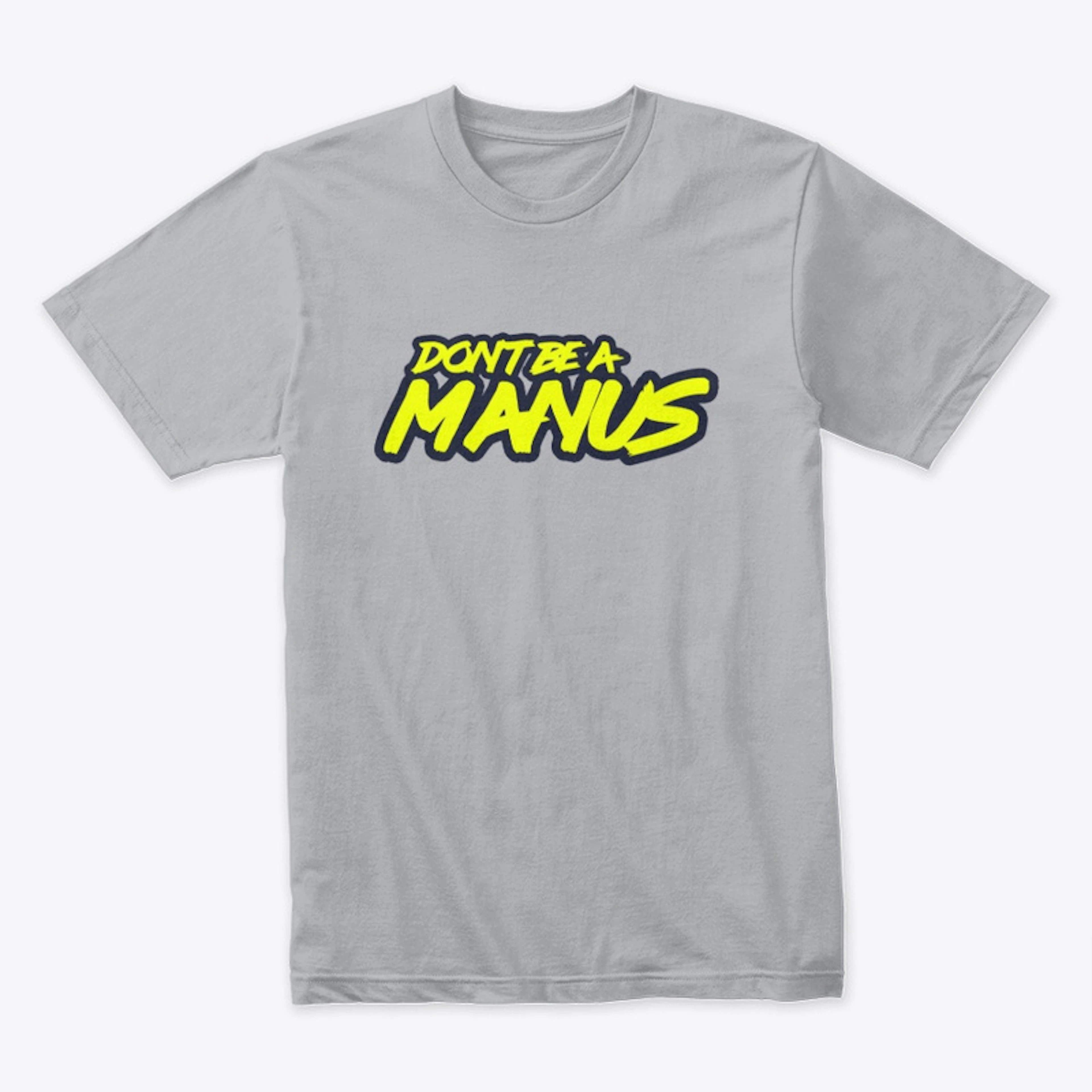 Don't Be A Manus shirt