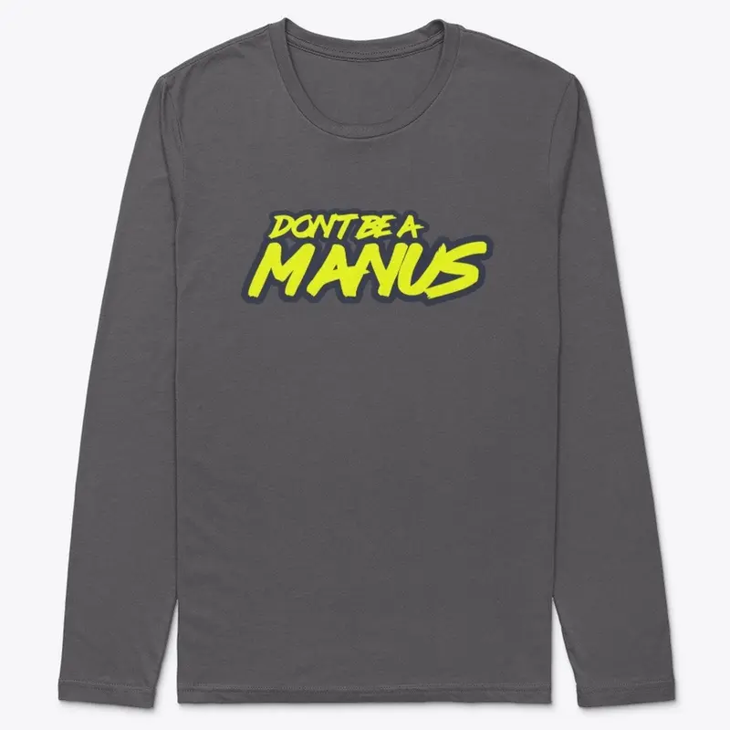 Don't Be A Manus long sleeve shirt